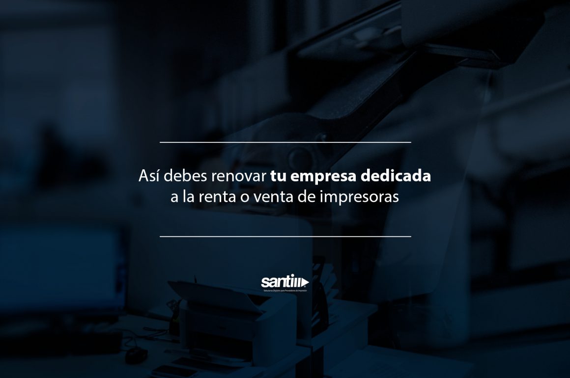 Así debes renovar tu empresa dedicada a la renta o venta de impresoras Santi-Soluciones-ERP-renta-impresoras