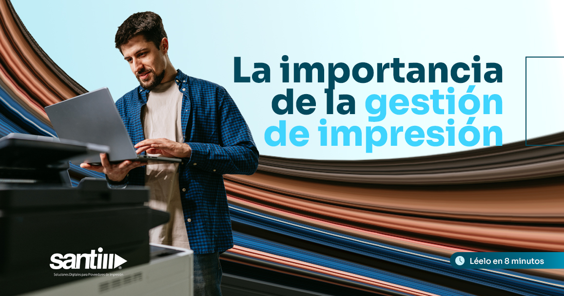 ¿Qué es la gestión de impresión y por qué es tan importante?